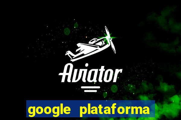 google plataforma de jogos